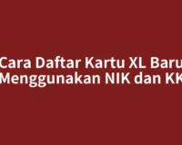 Cara Daftar Kartu XL Baru Menggunakan NIK dan KK