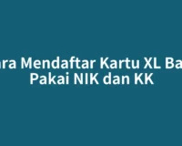 Cara Mendaftar Kartu XL Baru Pakai NIK dan KK